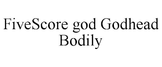 FIVESCORE GOD GODHEAD BODILY