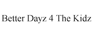 BETTER DAYZ 4 THE KIDZ