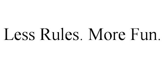 LESS RULES. MORE FUN.