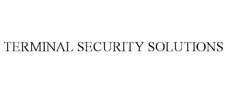 TERMINAL SECURITY SOLUTIONS