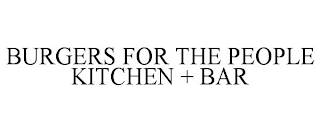 BURGERS FOR THE PEOPLE KITCHEN + BAR