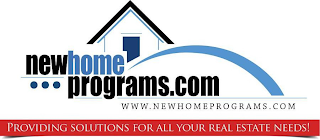 NEWHOME PROGRAMS.COM WWW.NEWHOMEPROGRAMS.COM PROVIDING SOLUTIONS FOR ALL YOUR REAL ESTATE NEEDS!