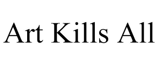 ART KILLS ALL