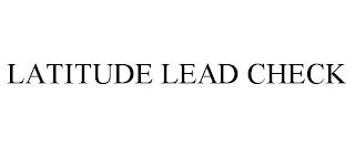 LATITUDE LEAD CHECK