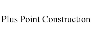 PLUS POINT CONSTRUCTION