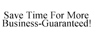 MORE TIME FOR MORE BUSINESS-GUARANTEED!