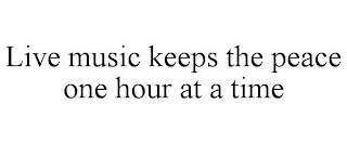 LIVE MUSIC KEEPS THE PEACE ONE HOUR AT A TIME