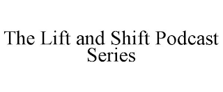 THE LIFT AND SHIFT PODCAST SERIES