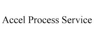 ACCEL PROCESS SERVICE