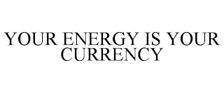 YOUR ENERGY IS YOUR CURRENCY