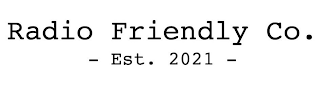 RADIO FRIENDLY CO. - EST. 2021 -