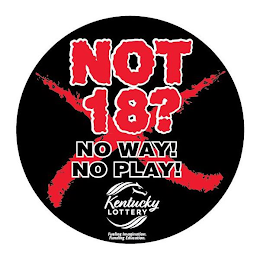 NOT 18? NO WAY! NO PLAY! KENTUCKY LOTTERY FUELING IMAGINATION. FUNDING EDUCATION.