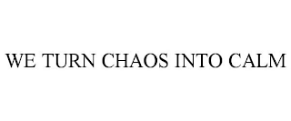 WE TURN CHAOS INTO CALM