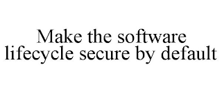 MAKE THE SOFTWARE LIFECYCLE SECURE BY DEFAULT