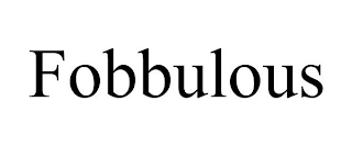 FOBBULOUS