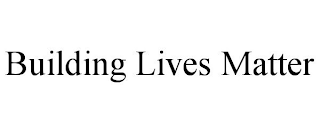 BUILDING LIVES MATTER