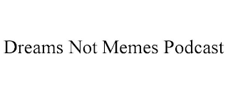 DREAMS NOT MEMES PODCAST