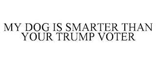 MY DOG IS SMARTER THAN YOUR TRUMP VOTER