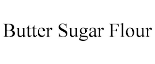 BUTTER SUGAR FLOUR