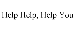 HELP HELP, HELP YOU