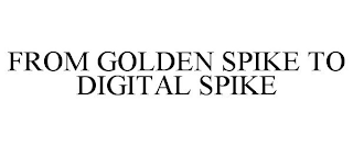 FROM GOLDEN SPIKE TO DIGITAL SPIKE