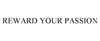 REWARD YOUR PASSION