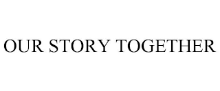 OUR STORY TOGETHER