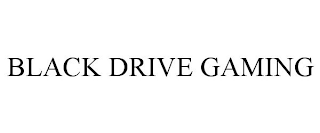 BLACK DRIVE GAMING