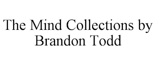 THE MIND COLLECTIONS BY BRANDON TODD