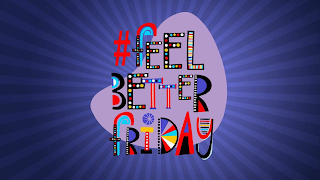 #FEELBETTERFRIDAY