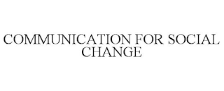 COMMUNICATION FOR SOCIAL CHANGE