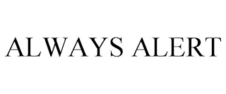 ALWAYS ALERT