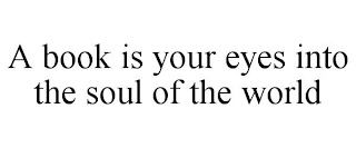 A BOOK IS YOUR EYES INTO THE SOUL OF THE WORLD