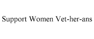 SUPPORT WOMEN VET-HER-ANS