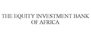 THE EQUITY INVESTMENT BANK OF AFRICA