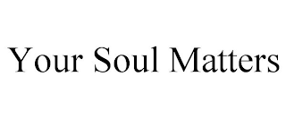 YOUR SOUL MATTERS