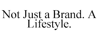 NOT JUST A BRAND. A LIFESTYLE.