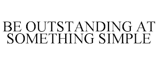 BE OUTSTANDING AT SOMETHING SIMPLE