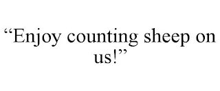 "ENJOY COUNTING SHEEP ON US!"