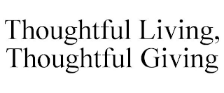 THOUGHTFUL LIVING, THOUGHTFUL GIVING