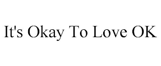 IT'S OKAY TO LOVE OK