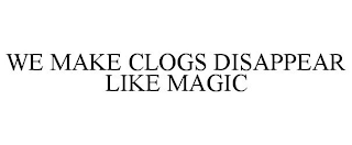 WE MAKE CLOGS DISAPPEAR LIKE MAGIC