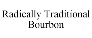 RADICALLY TRADITIONAL BOURBON