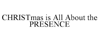 CHRISTMAS IS ALL ABOUT THE PRESENCE