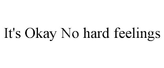IT'S OKAY NO HARD FEELINGS