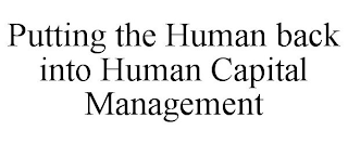 PUTTING THE HUMAN BACK INTO HUMAN CAPITAL MANAGEMENT