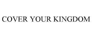 COVER YOUR KINGDOM