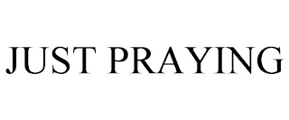 JUST PRAYING