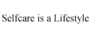 SELFCARE IS A LIFESTYLE