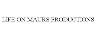 LIFE ON MAURS PRODUCTIONS